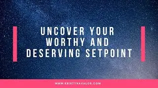 Uncovering your Worthy and Deserving setpoint