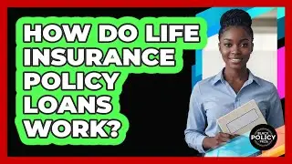 How Do Life Insurance Policy Loans Work?