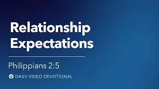 Relationship Expectations | Philippians 2:5 | Our Daily Bread Video Devotional