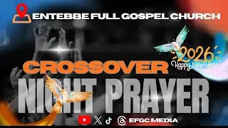 CROSSOVER PRAYER NIGHT @ ENTEBBE FULL GOSPEL 31ST DECEMBER 2025 | EFGC MEDIA
