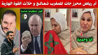 أم رياض محرز طرطقت المرارة لتبون ، جات تعالج فالمغرب وخلات أحسن منظومة صحية القوة الهاربة