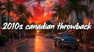 canadian music 2010s throwback ~ unforgettable hits and hidden gems