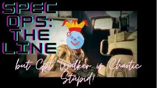 Spec Ops: The Line but Captain Walker is Chaotic Stupid (Part 1)