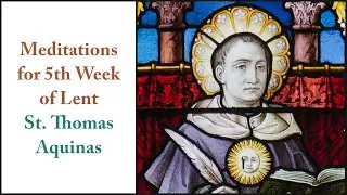 5th Week of Lent Meditations from St. Thomas Aquinas