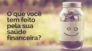 O que você tem feito pela sua saúde financeira?