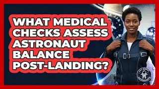 What Medical Checks Assess Astronaut Balance Post-Landing?