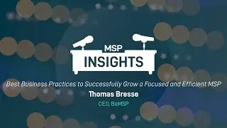 MSP Insights - Best Business Practices to Successfully Grow a Focused and Efficient MSP