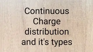 Continuous Charge distribution and it's types