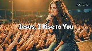 Jesus, I Rise to You | Powerful Worship Song 2026 | Live Atmosphere