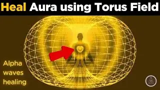 Torus Field Sacred Geometry Meditation | Heal & Strengthen Your Aura with Alpha Waves