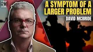 &ldquo;The War Crimes Were a Symptom of a Larger Problem&rdquo; | David McBride