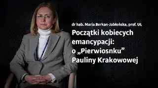 Początki kobiecych emancypacji: o „Pierwiosnku” Pauliny Krakowowej | prof. Maria Berkan-Jabłońska