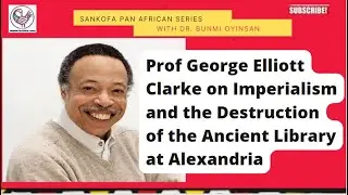 Prof George Elliott Clarke on Imperialism and the Destruction of the Ancient Library at Alexandria