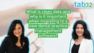 Migration Tips for Dental Software: Why You Want Clean Data - tab32