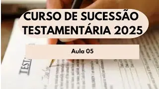 Sucessão Testamentária - Curso 2025 - Aula 05