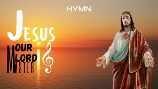 Jesus, Our Teacher, Loving Lord and Master | HYMN