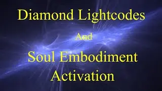 Activation: Diamond Lightcodes and Soul Embodiment