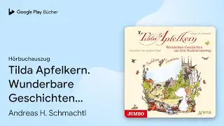 &bdquo;Tilda Apfelkern. Wunderbare Geschichten aus dem&hellip;&ldquo; von Andreas H. Schmachtl&nbsp;&middot; H&ouml;rbuchauszug
