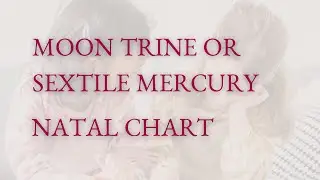 MOON TRINE OR SEXTILE MERCURY | NATAL CHART