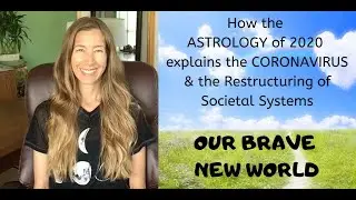 How the Astrology of 2020 Explains CORONAVIRUS & Restructuring of Systems ~ OUR BRAVE NEW WORLD