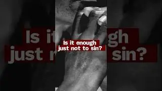 Isn&rsquo;t It Enough Not to Sin? | Catholic Teaching Explained