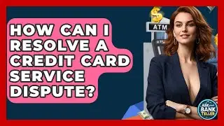 How Can I Resolve A Credit Card Service Dispute? - Ask Your Bank Teller