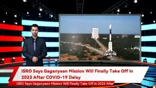 ISRO Says Gaganyaan Mission Will Finally Take Off in 2023 After COVID-19 Delay