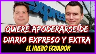 Quiere apoderarse de diario expreso y extra. El Nuevo Ecuador