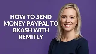 How to Send Money Paypal to Bkash with Remitly - Julia'sTutorials