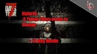 |7DTD| 5 Things that need Changed in Alpha 16