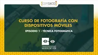 Curso de fotografía con dispositivos móviles - Episodio 1 Técnica fotográfica