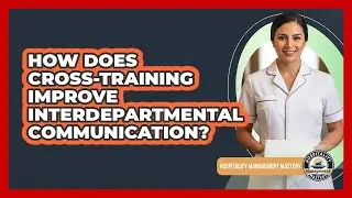 How Does Cross-Training Improve Interdepartmental Communication?