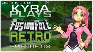 Kyra Plays: FusionFall Retro - Episode 03