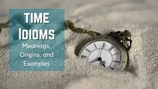 Time Idioms - Idioms and Phrases with Meanings- TIME Phrases- Origins- History- English Idioms - ESL