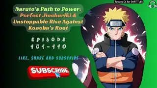 Naruto&rsquo;s Path to Power: Perfect Jinchuriki & Unstoppable Rise Against Konoha&rsquo;s Root | Ep 101-110