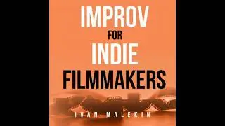 Improv for Indie Filmmakers - Ivan Malekin