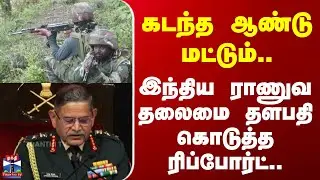 Indian Army | கடந்த ஆண்டு மட்டும்.. இந்திய ராணுவ தலைமை தளபதி கொடுத்த ரிப்போர்ட்..