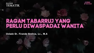 Ragam Tabarruj Yang Perlu Diwaspadai Wanita | Ustadz Dr. Firanda Andirja, Lc., M.A.