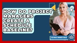 How Do Project Managers Create A Schedule Baseline? - The Project Manager Toolkit