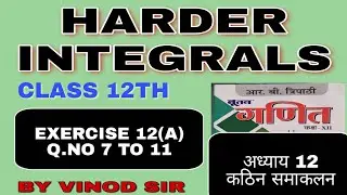 HARDER  INTEGRALS (कठिन समाकलन) class 12th maths MP board || ex.12 (A) q.no 7 to 11 || NUTAN RB TRI.