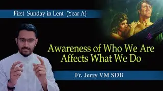 Awareness of Who We Are Affect What We Do: Homily for 1st Sunday in Lent (Year-A) || Fr Jerry VM SDB