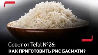 Совет от Tefal №26: Как приготовить идеальный рис басмати?