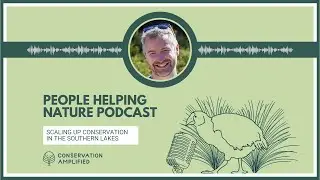 Scaling Up Conservation in the Southern Lakes (EP32 with Paul Kavanagh, Southern Lakes Sanctuary)