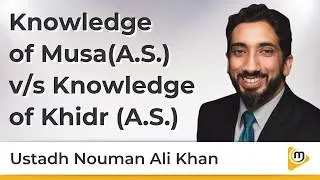 Knowledge of Musa vs Knowledge of Khidr - Nouman Ali Khan