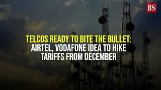 Telcos ready to bite the bullet:  Airtel, Vodafone Idea to hike tariffs from December