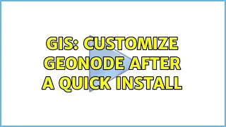 GIS: Customize GeoNode after a quick install