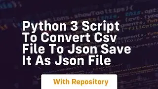 Python 3 script to convert csv file to json save it as json file
