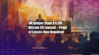 UK Judges Slam $11.9B Bitcoin SV Lawsuit &ndash; Proof of Losses Now