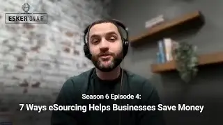 7 Ways eSourcing Helps Businesses Save Money | Esker On Air: Season 6 Episode 4