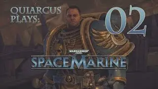 Quiarcus Plays - Space Marine Episode 02